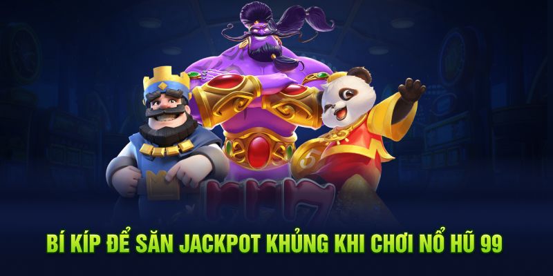 Bí kíp để săn jackpot khủng khi chơi nổ hũ 99