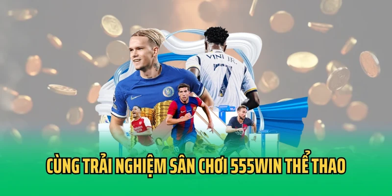 Cùng trải nghiệm sân chơi 555win thể thao