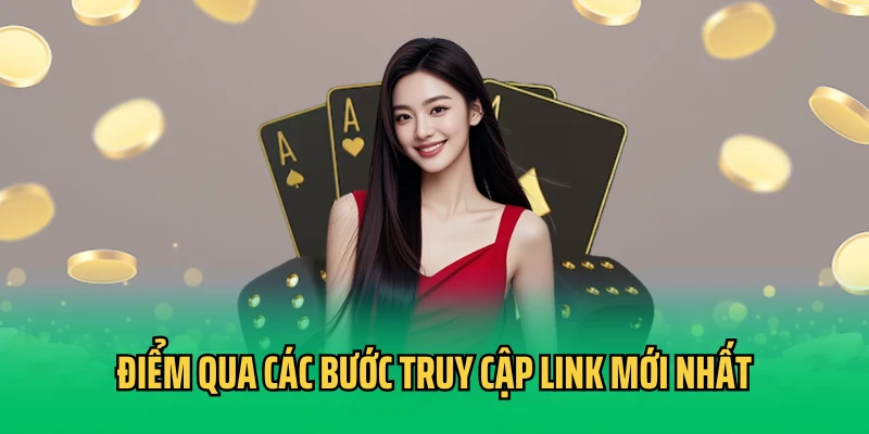 Điểm qua các bước truy cập link mới nhất